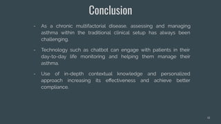Conclusion
41
- As a chronic multifactorial disease, assessing and managing
asthma within the traditional clinical setup h...