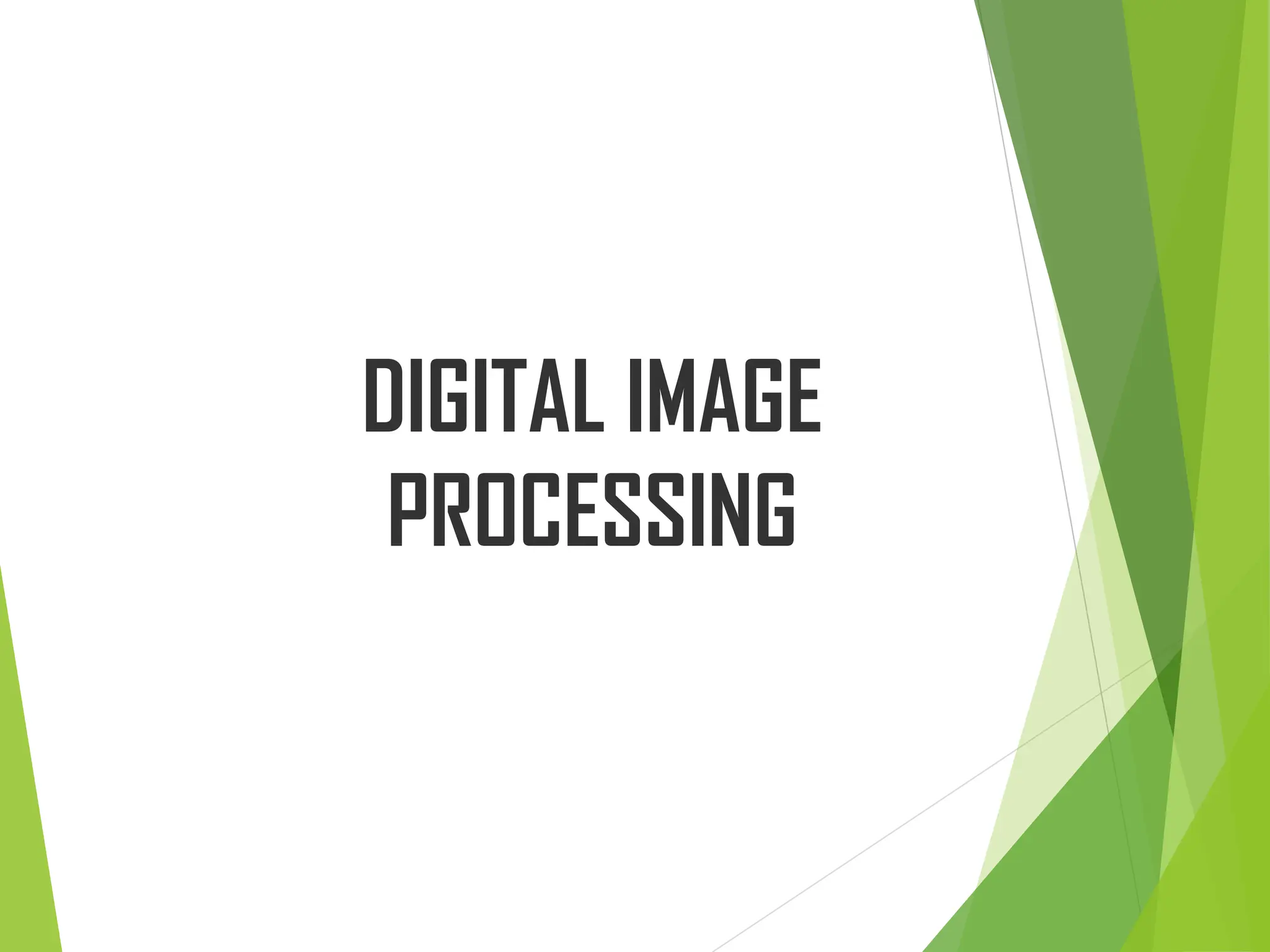 DIGITAL IMAGE
PROCESSING
 