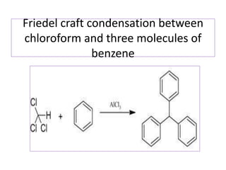 Friedel craft condensation between
chloroform and three molecules of
benzene
 