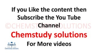 If you Like the content then
Subscribe the You Tube
Channel
Chemstudy solutions
For More videos
 