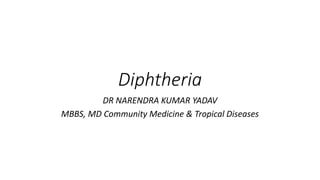 Diphtheria
DR NARENDRA KUMAR YADAV
MBBS, MD Community Medicine & Tropical Diseases
 