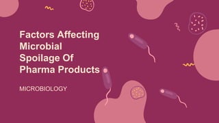 Factors Affecting
Microbial
Spoilage Of
Pharma Products
MICROBIOLOGY
 