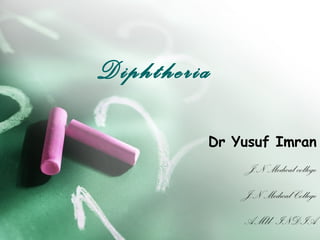 Diphtheria
Dr Yusuf Imran
J.N Medical college
J.N Medical College
AMU- INDIA
 