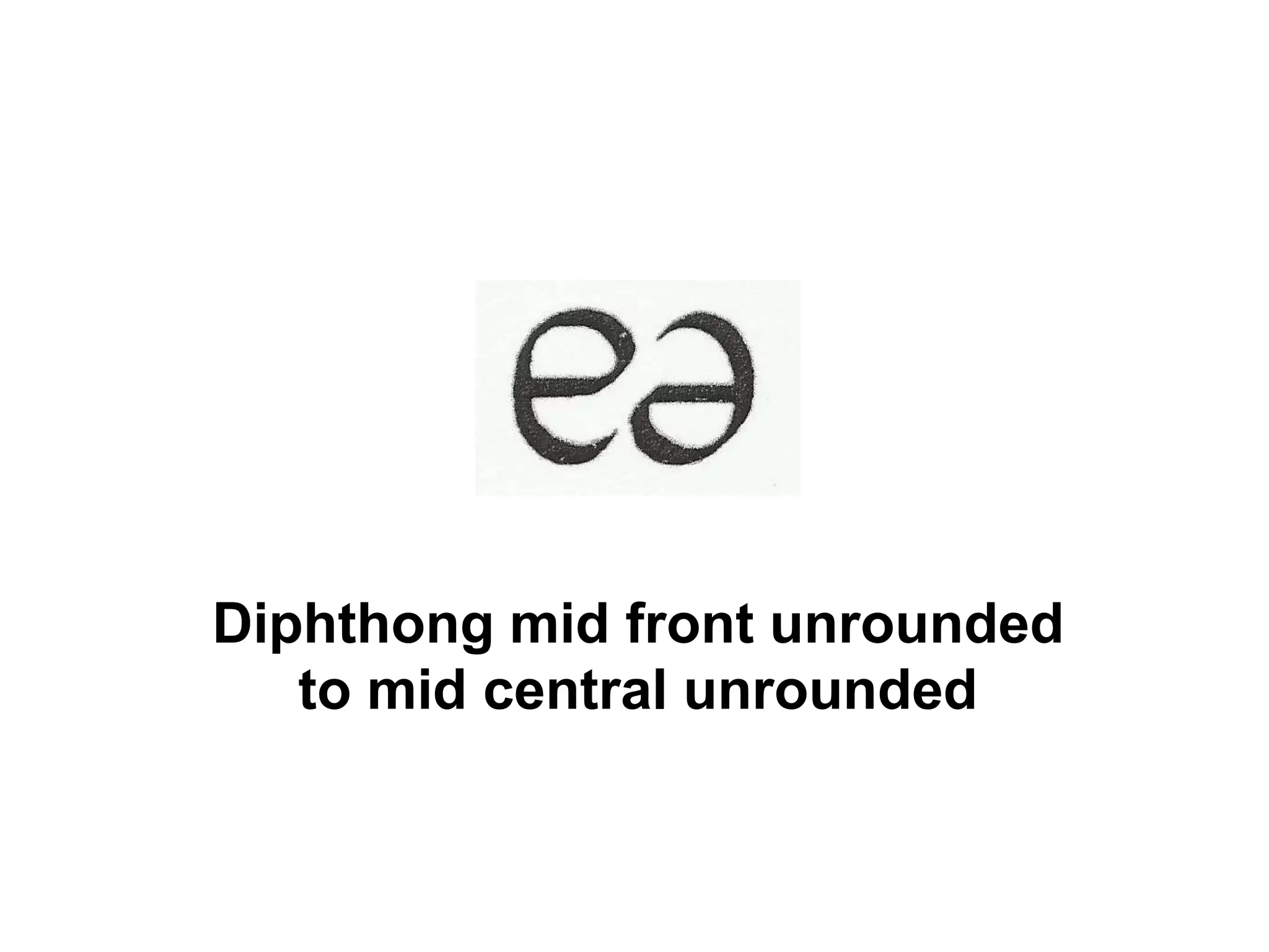 Diphthong mid front unrounded
to mid central unrounded
 