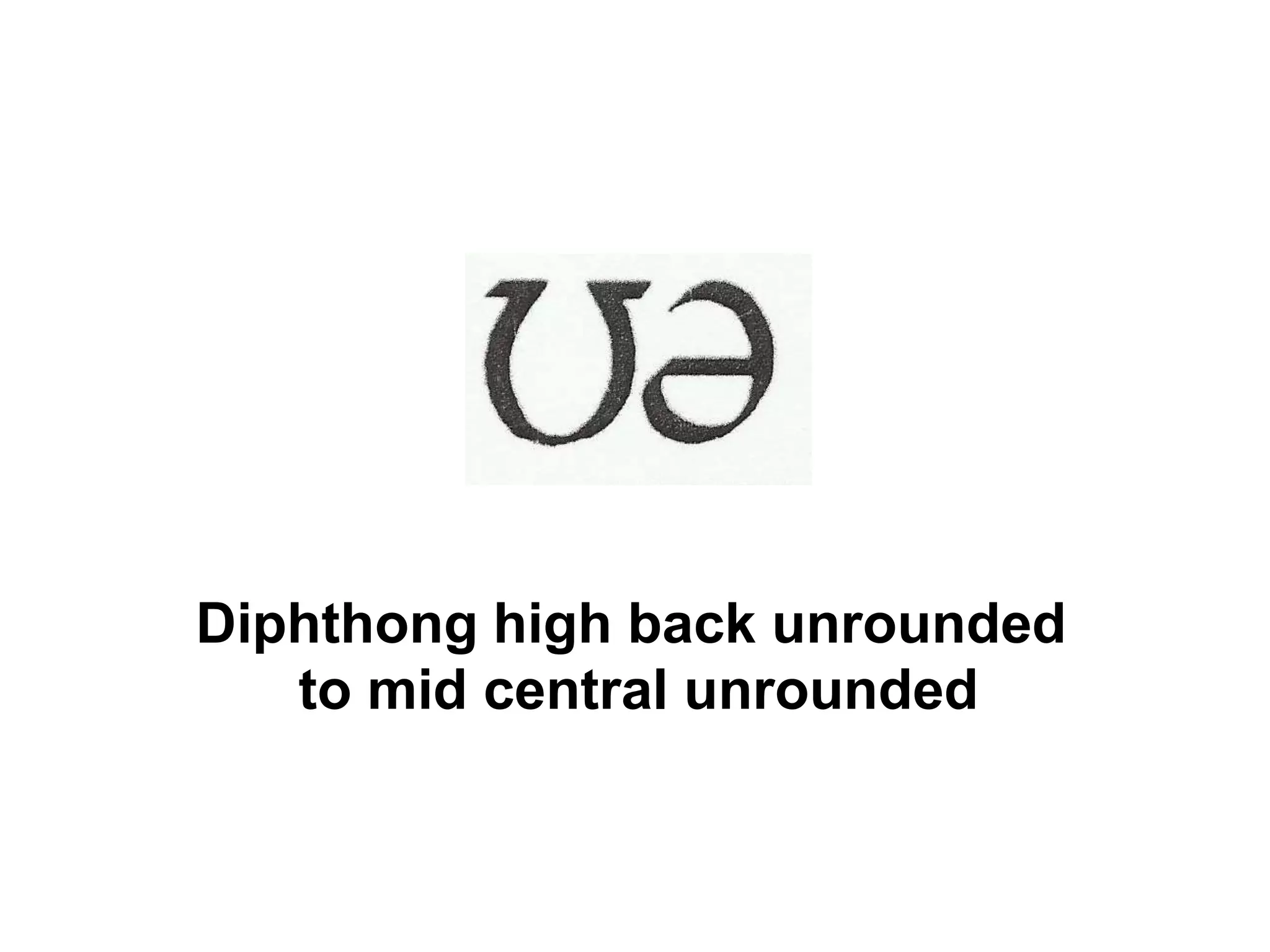 Diphthong high back unrounded
to mid central unrounded
 