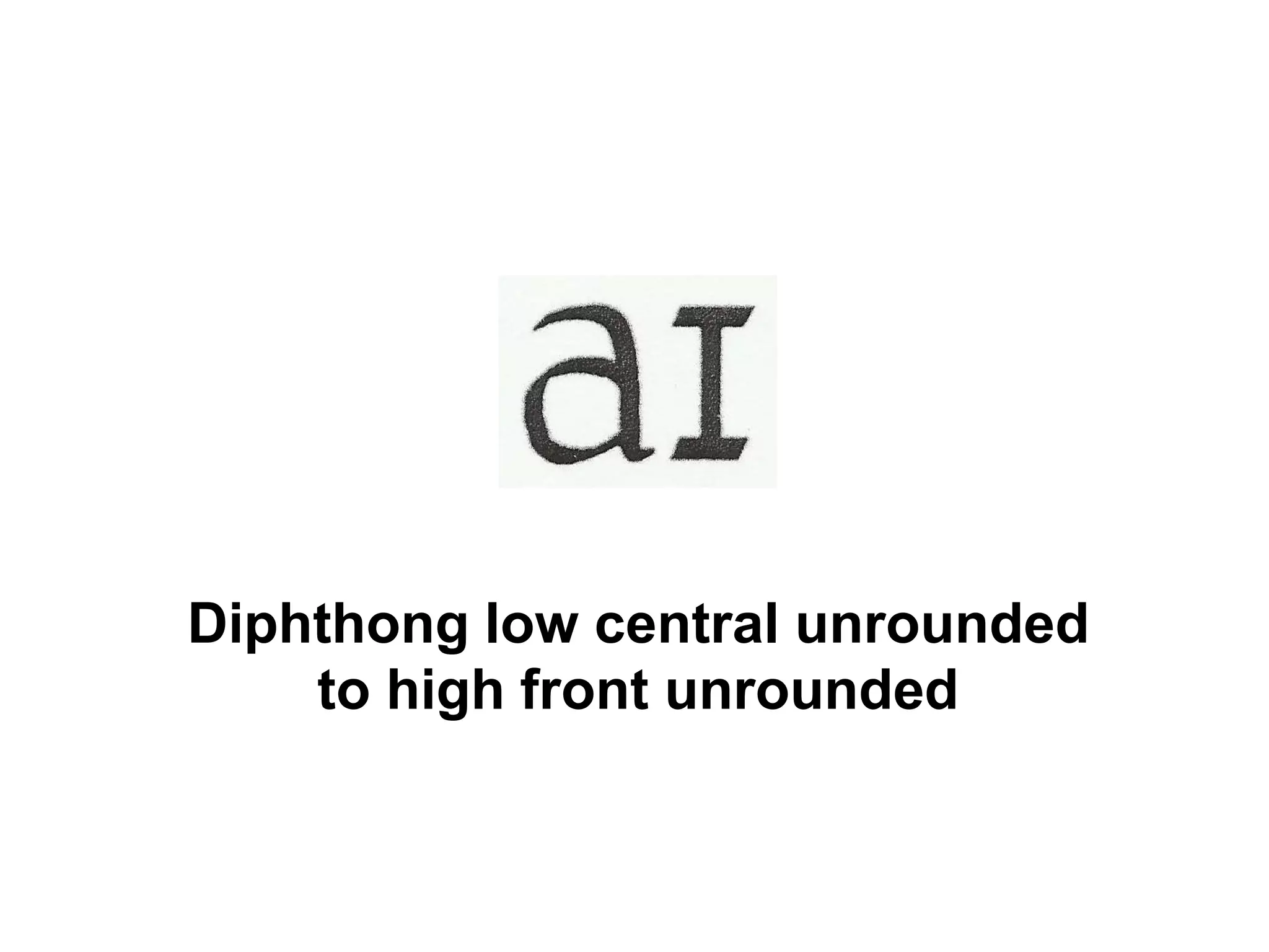 Diphthong low central unrounded
to high front unrounded
 