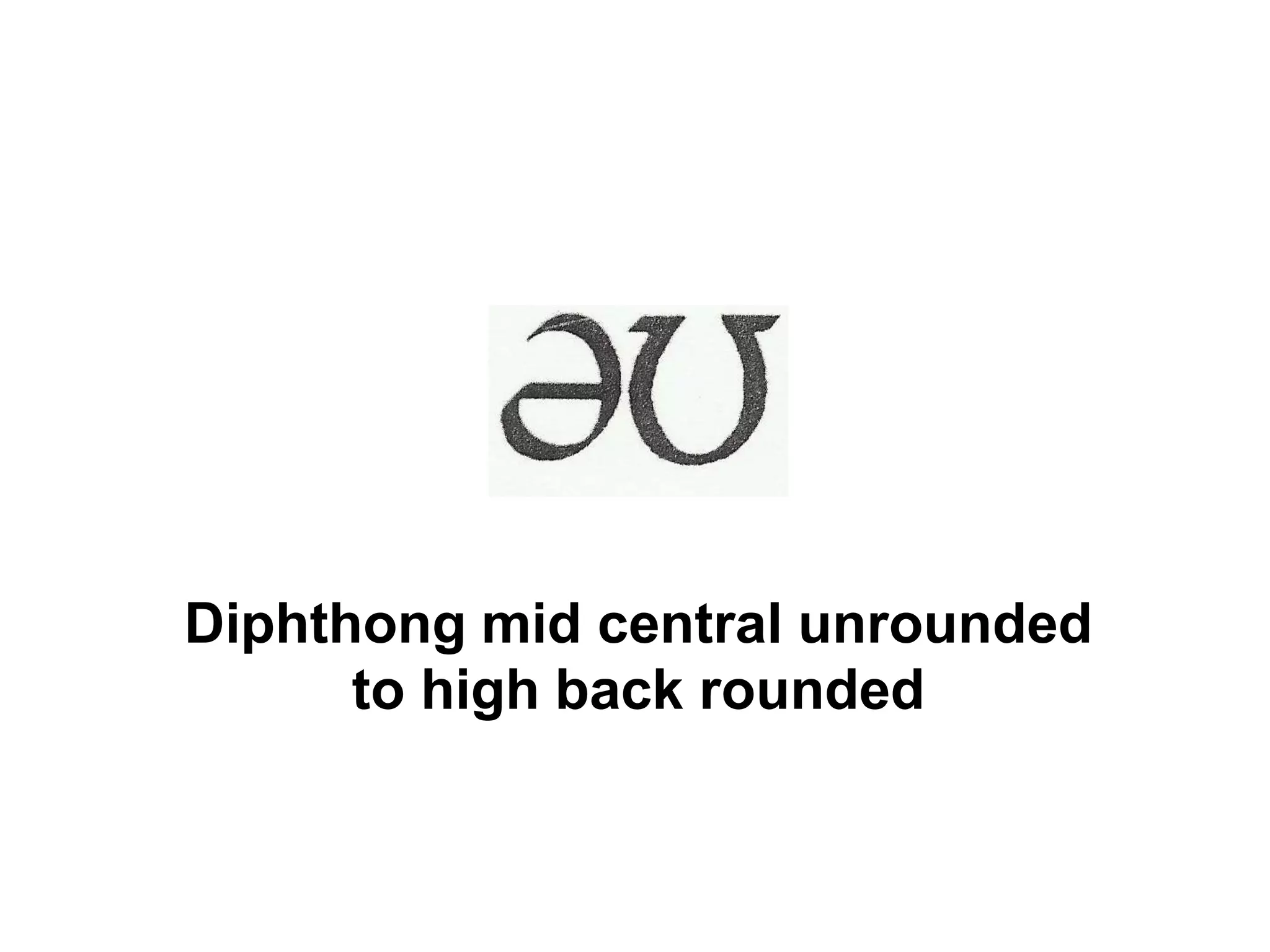 Diphthong mid central unrounded
to high back rounded
 
