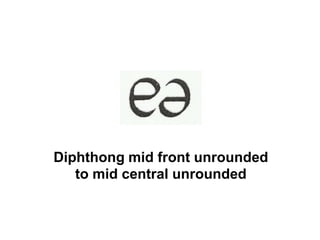 Diphthong mid front unrounded
to mid central unrounded
 