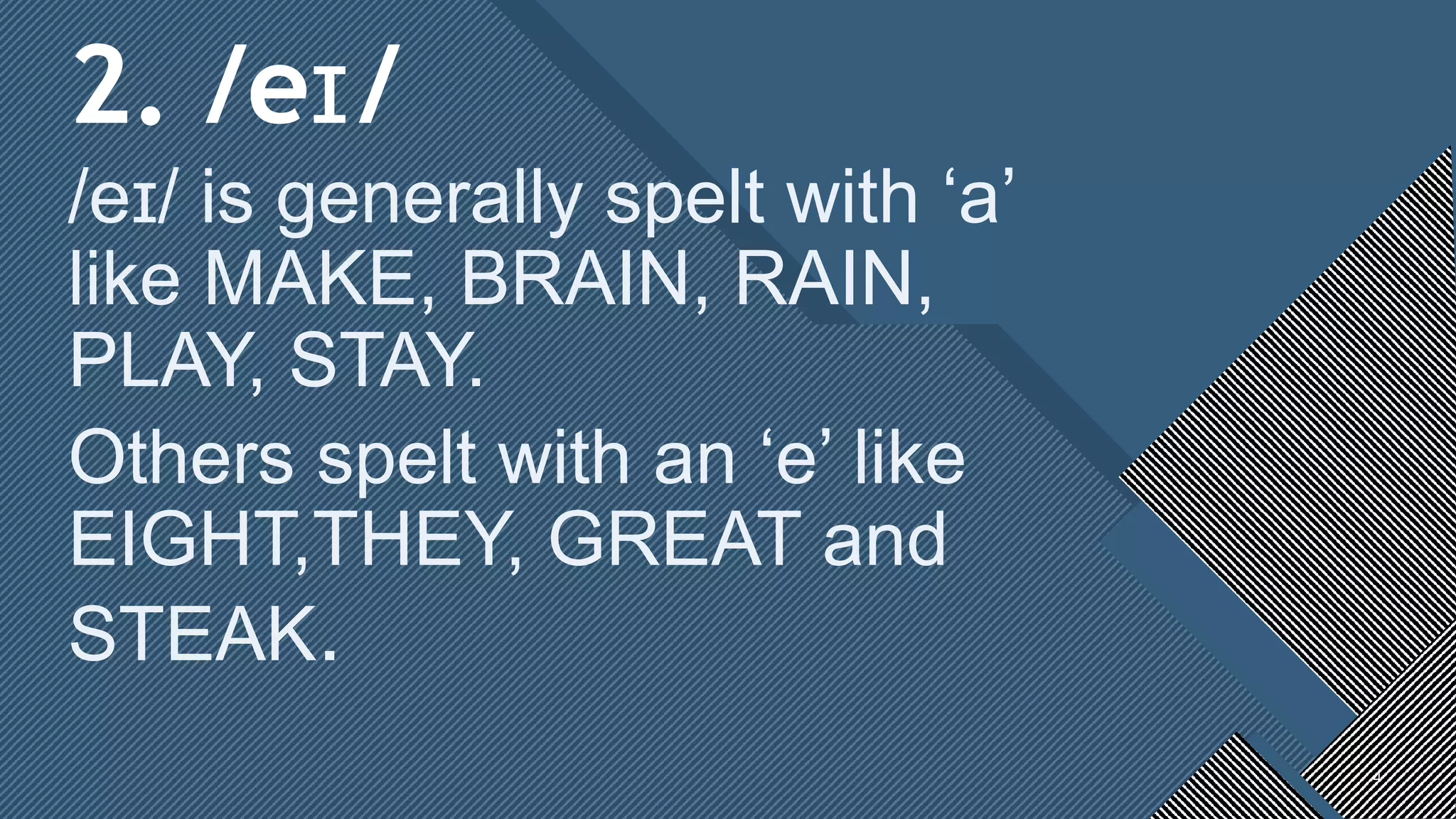 Click to edit Master title style
4
2. /e /ɪ
/e / is generally spelt with ‘a’ɪ
like MAKE, BRAIN, RAIN,
PLAY, STAY.
Others spelt with an ‘e’ like
EIGHT,THEY, GREAT and
STEAK.
4
 