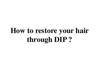How to restore your hair
through DIP ?

 