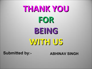 THANK YOUTHANK YOU
FORFOR
BEINGBEING
WITH USWITH US
Submitted by:- ABHINAV SINGH
 