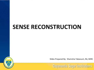 SENSE	RECONSTRUCTION	
Slides	Prepared	By:		Shamshia	Tabassum,	RA,	MIRC	
	
15	
 