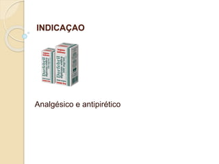 INDICAÇAO
Analgésico e antipirético
 