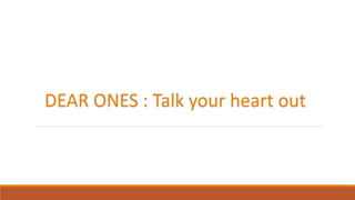 DEAR ONES : Talk your heart out
 