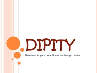 DIPITY
Herramienta para crear líneas del tiempo online.
 