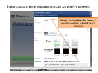 В открывшемся окне редактируем данные о ленте времени.



                                  Нажав ссылку change Вы сможете
                                   настроить доступ к Вашей ленте
                                              времени
 