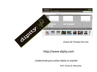 http://www.dipity.com
Colaborando para utilizar Dipity en español
Prof. Carlos D. Monsalve
Líneas de Tiempo On Line
 