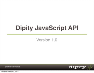 Dipity JavaScript API
                           Version 1.0




     Dipity Confidential

Thursday, March 3, 2011
 