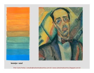 Prof.	
  Carla	
  Freitas	
  |	
  estudio@caliandradesenhos.com.br|	
  www.caliandradesenhos.blogspot.com.br	
  
laranja	
  +	
  azul	
  
 