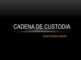 Anaid Campos Galindo
CADENA DE CUSTODIA
 