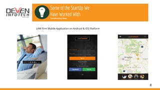 8
Some of the StartUp We
Have Worked With
Transforming Ideas
LAW Firm Mobile Application on Android & iOS Platform
 