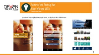9
Some of the StartUp We
Have Worked With
Transforming Ideas
Content Sharing Mobile Application on Android & iOS Platform
 
