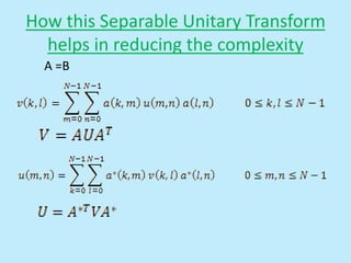 How this Separable Unitary Transform
helps in reducing the complexity
A =B
 