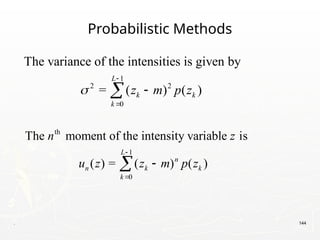 . 144
Probabilistic Methods
1
2 2
0
The variance of the intensities is given by
= ( ) ( )
L
k k
k
z m p z





th
1
0
The moment of the intensity variable is
( ) = ( ) ( )
L
n
n k k
k
n z
u z z m p z




 