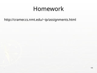 . 146
Homework
http://cramer.cs.nmt.edu/~ip/assignments.html
 