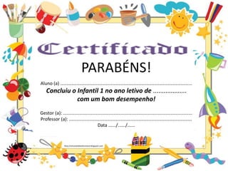 PARABÉNS!
Aluno (a) ........................................................................................................
Concluiu o Infantil 1 no ano letivo de ...................
com um bom desempenho!
Gestor (a): ......................................................................................................
Professor (a): .................................................................................................
Data ....../....../......
http://simonehelendrumond.blogspot.com
 