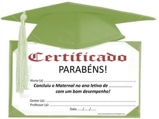 http://simonehelendrumond.blogspot.com
PARABÉNS!
Aluno (a) ........................................................................................................
Concluiu o Maternal no ano letivo de ...................
com um bom desempenho!
Gestor (a): ......................................................................................................
Professor (a): .................................................................................................
Data ....../....../......
http://simonehelendrumond.blogspot.com
 