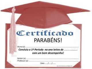 http://simonehelendrumond.blogspot.com
PARABÉNS!
Aluno (a) ........................................................................................................
Concluiu o 1º Período no ano letivo de ...................
com um bom desempenho!
Gestor (a): ......................................................................................................
Professor (a): .................................................................................................
Data ....../....../......
http://simonehelendrumond.blogspot.com
 