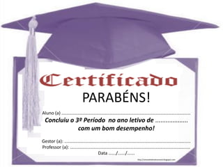http://simonehelendrumond.blogspot.com
PARABÉNS!
Aluno (a) ........................................................................................................
Concluiu o 3º Período no ano letivo de ...................
com um bom desempenho!
Gestor (a): ......................................................................................................
Professor (a): .................................................................................................
Data ....../....../......
http://simonehelendrumond.blogspot.com
 