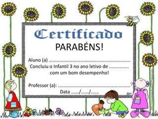 PARABÉNS!
Aluno (a) ..............................................................
Concluiu o Infantil 3 no ano letivo de ...............
com um bom desempenho!
Professor (a): .......................................................
Data ....../....../......
http://simonehelendrumond.blogspot.com
 