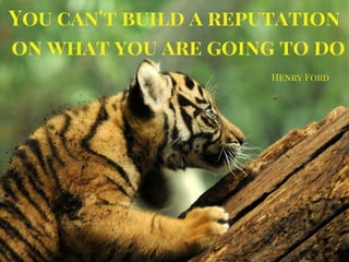 You can't build a reputation
on what you are going to do
Henry Ford
 