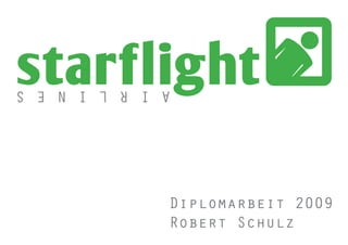 starflight
A I R L I N E S




              Diplomarbeit 2009
              Robert Schulz
 