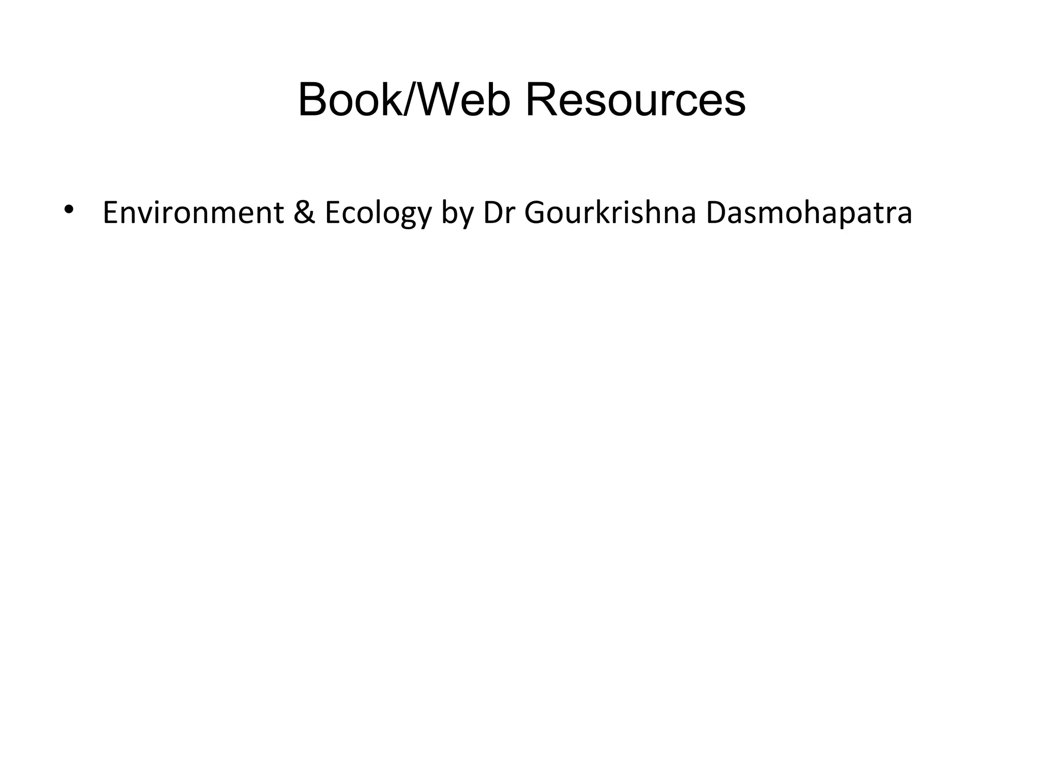 Book/Web Resources
• Environment & Ecology by Dr Gourkrishna Dasmohapatra
 