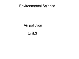 Air pollution
Unit:3
Environmental Science
 