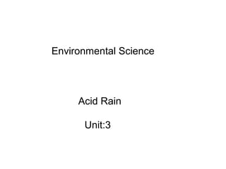 Acid Rain
Unit:3
Environmental Science
 