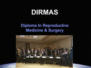 DIRMAS
Diploma In Reproductive
Medicine & Surgery
Hisham Al-Inany, MD, PhD
 