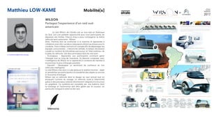 Matthieu LOW-KAME
WILSON
Partagez l’experience d’un raid sud-
americain
	 Le raid Wilson de Citroën est un éco-raid en Amérique
du Sud, soit une parfaite opportunité pour tout participants de
dépasser ses limites. Chacun d’eux a pour compagnon le même
véhicule semi-autonome : Wilson.
Ainsi, l’homme doit se confronter à la machine et apprendre à
collaboreravecelle.Lesdeuxcoéquipiersdiiventserelayerpourla
conduite. Trois critères sont pris en compte afin de départager les
équipes concurrentes : L’électricité utilisée, le temps nécessaire
couplé au nombre de kilomètres parcourus, et l’état extérieur de
la peau du véhicule. Les deux principaux buts du raid sont :
- Ecologique  : Apprendre aux participants comment gérer
l’énergie tout au long de l’aventure. Ils devront composer avec
l’intelligence de Wilson et lui apprendre à conduire de manière à
économiser le plus d’énergie possible.
- Educatif  : Développer un sentiment de confiance en nos
véhicules intelligents.
Le raid Wilson met donc à rude épreuve la relation homme – objet
et sensibilise ses participants à la durabilité des objets ou encore
à l’économe d’énergie.
Wilson est un véhicule dont le design se veut amical tout en
évoquant l’univers du voyage. Le véhicule roule à l’électricité
grâce à des panneaux solaires directement intégrés à la structure
en graphène. Ce système est complété par une batterie dont
la recharge et l’autonomie doit être gérée par le coureur, en
particulier lorsque le soleil se fait rare.
m.lowkame@strate.design
Mobilité[s]
 