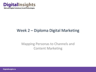 Week 2 – Diploma Digital Marketing


  Mapping Personas to Channels and
        Content Marketing
 