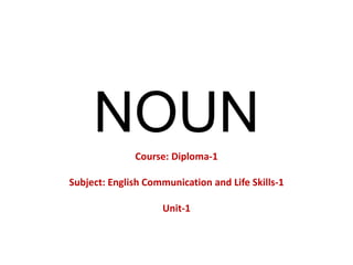 NOUNCourse: Diploma-1
Subject: English Communication and Life Skills-1
Unit-1
 