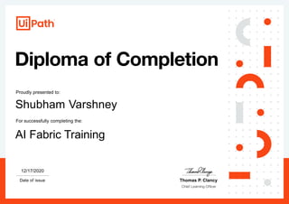 Proudly presented to:
Date of issue Thomas P. Clancy
12/17/2020
AI Fabric Training
For successfully completing the:
Shubham Varshney
 