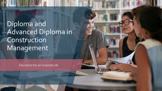 Diploma and
Advanced Diploma in
Construction
Management
Education for an Inspired Life
 