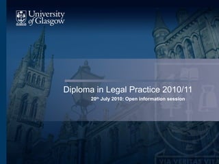 Diploma in Legal Practice 2010/11 20 th  July 2010: Open information session 