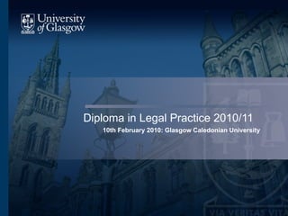 Diploma in Legal Practice 2010/11 10th February 2010: Glasgow Caledonian University 
