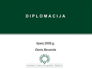 D I P L O M A C I J A  lipanj 2009.g.  Denis Bevanda  