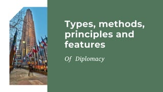 Types, methods,
principles and
features
Of Diplomacy
 