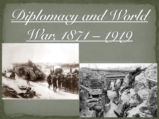 Diplomacy and World
War, 1871 – 1919
 